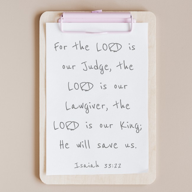 For the LORD is our Judge, the LORD is our Lawgiver, the LORD is our King; He will save us. - Isaiah 33:22