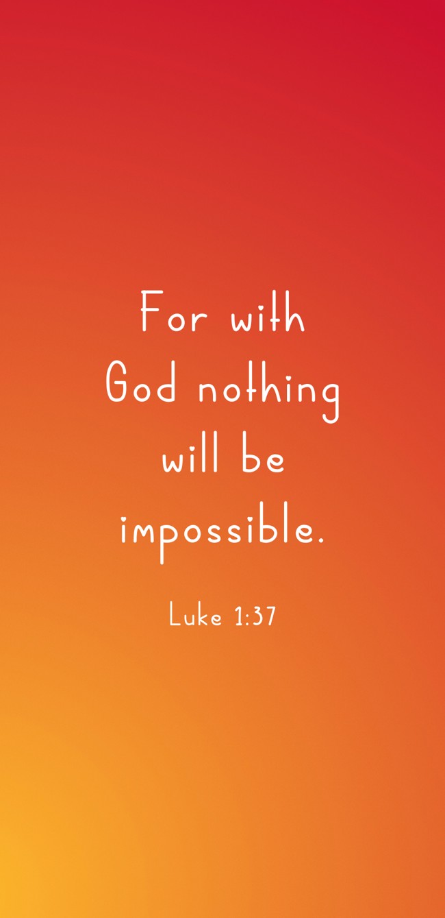 For with God nothing will be impossible. - Luke 1:37