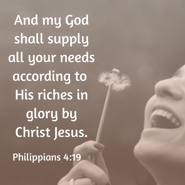 And my God shall supply all your needs according to His riches in glory by Christ Jesus. - Philippians 4:19