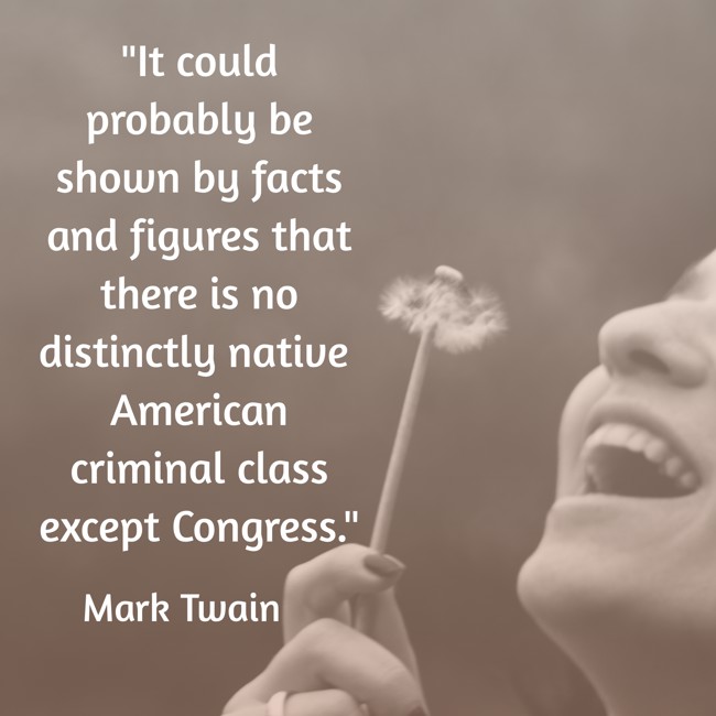 It could probably be shown by facts and figures that there is no distinctly native American criminal class except Congress. - Mark Twain
