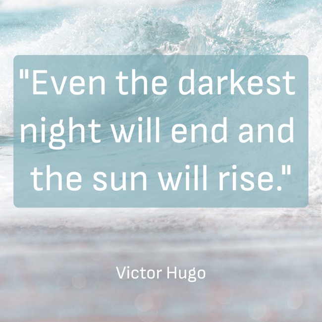 Even the darkest night will end and the sun will rise. - Victor Hugo