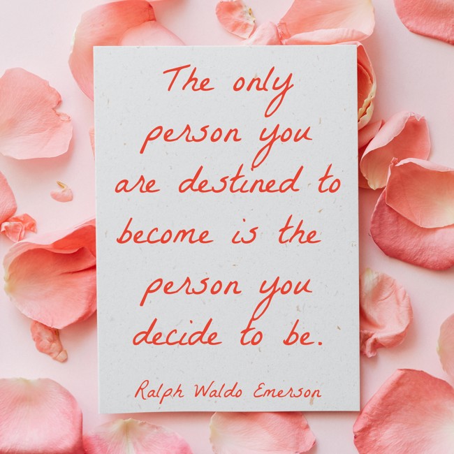 The only person you are destined to become is the person you decide to be. - Ralph Waldo Emerson