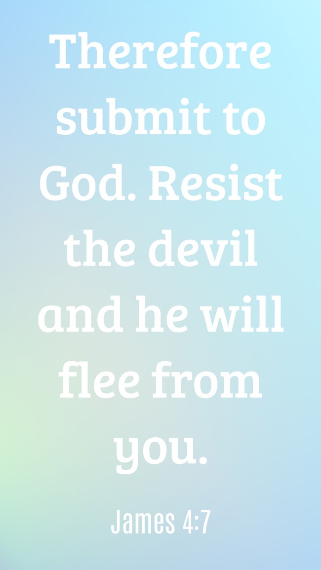Therefore submit to God. Resist the devil and he will flee from you. - James 4:7