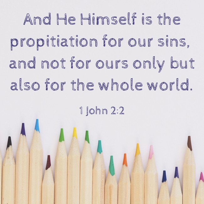 And He Himself is the propitiation for our sins, and not for ours only but also for the whole world. - 1 John 2:2
