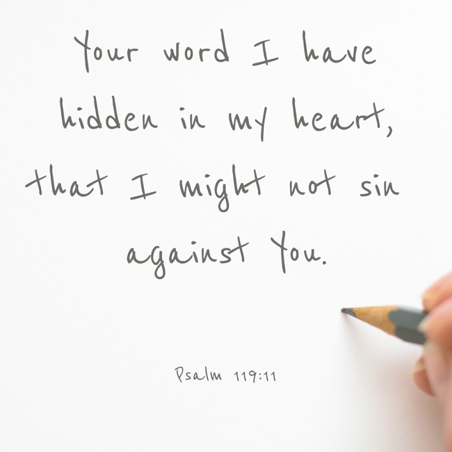 Your word I have hidden in my heart, that I might not sin against You. - Psalm 119:11