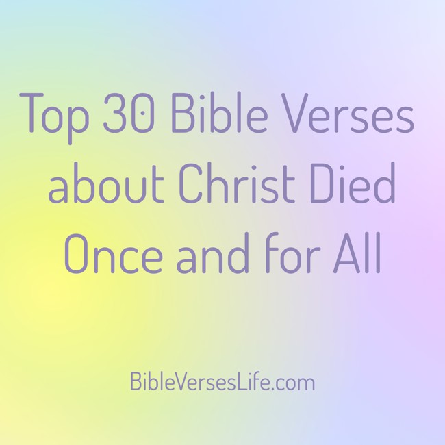 Top 30 Bible Verses about Christ Died Once and for All