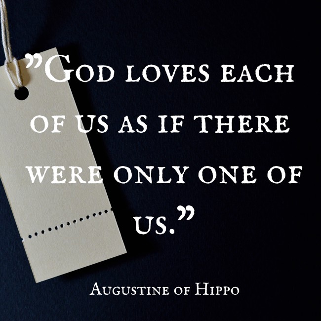 God loves each of us as if there were only one of us.   - Augustine of Hippo 