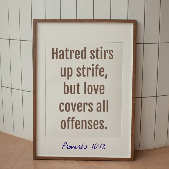  Hatred stirs up strife, but love covers all offenses.   - Proverbs 10:12 