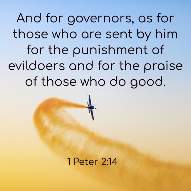 And for governors, as for those who are sent by him for the punishment of evildoers and for the praise of those who do good. - 1 Peter 2:14