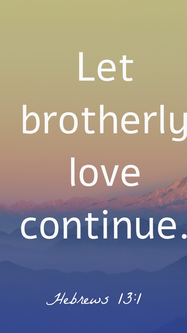 Let brotherly love continue. - Hebrews 13:1