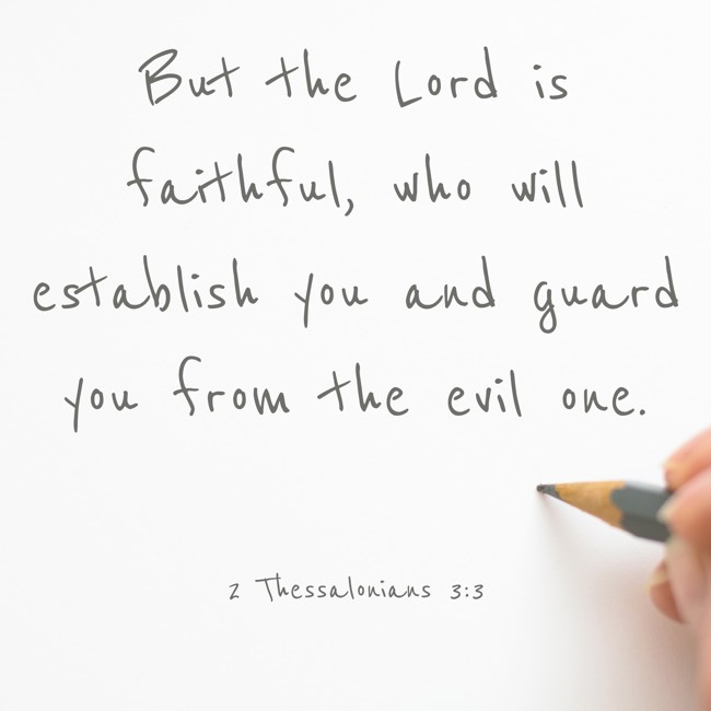 But the Lord is faithful, who will establish you and guard you from the evil one. - 2 Thessalonians 3:3