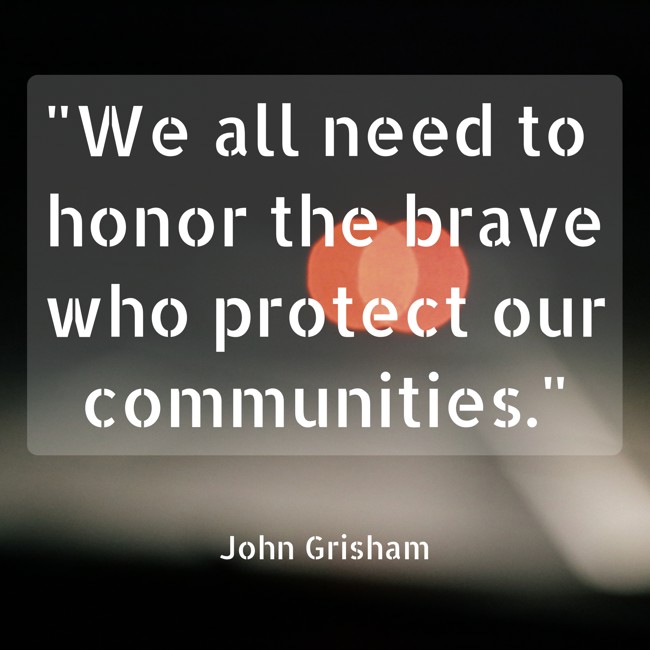 We all need to honor the brave who protect our communities. - John Grisham
