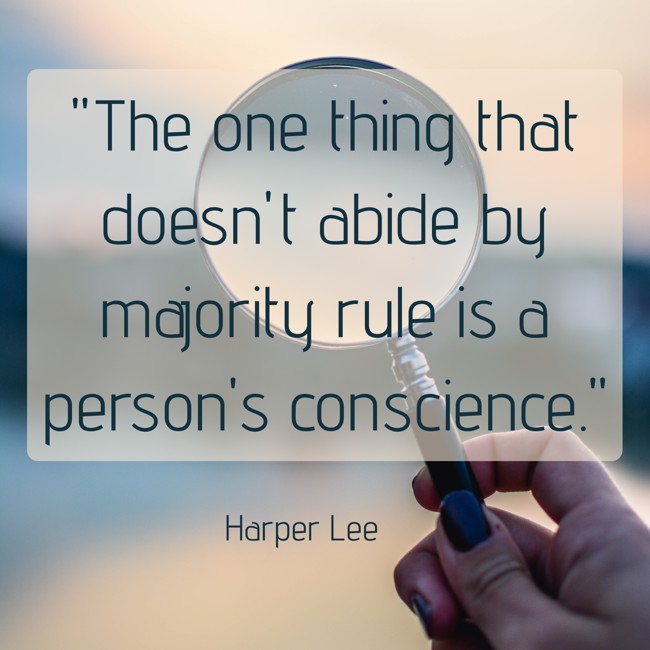 The one thing that doesn't abide by majority rule is a person's conscience. - Harper Lee