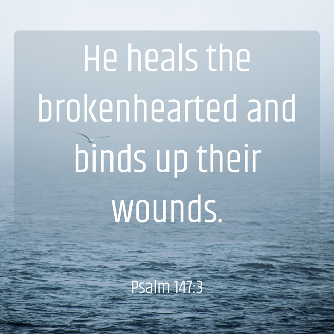 He heals the brokenhearted and binds up their wounds. - Psalm 147:3