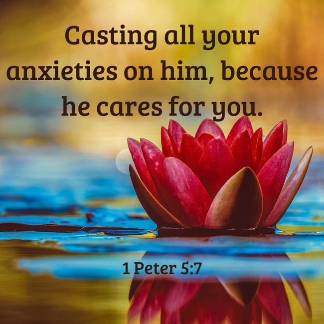 Casting all your anxieties on him, because he cares for you. - 1 Peter 5:7
