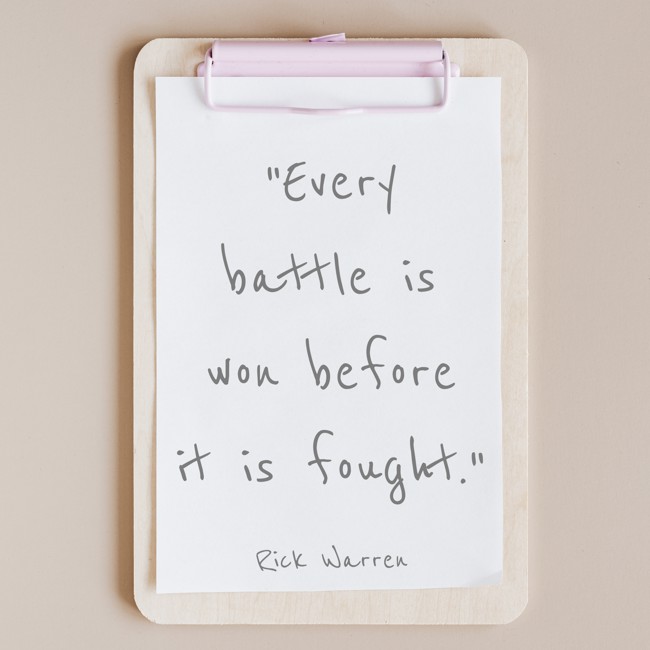 Every battle is won before it is fought. - Rick Warren