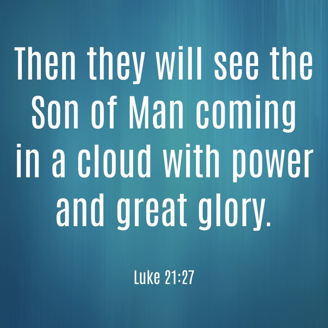 Then they will see the Son of Man coming in a cloud with power and great glory. - Luke 21:27