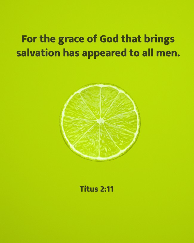 For the grace of God that brings salvation has appeared to all men. - Titus 2:11