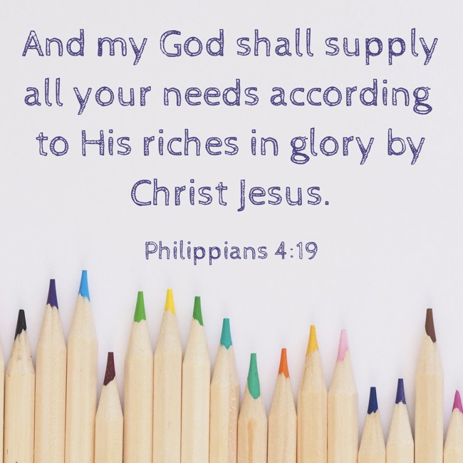 And my God shall supply all your needs according to His riches in glory by Christ Jesus. - Philippians 4:19