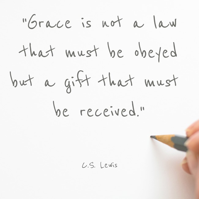 Grace is not a law that must be obeyed but a gift that must be received. - C.S. Lewis