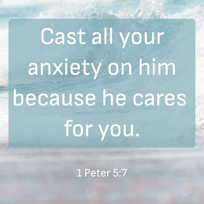 Cast all your anxiety on him because he cares for you. - 1 Peter 5:7