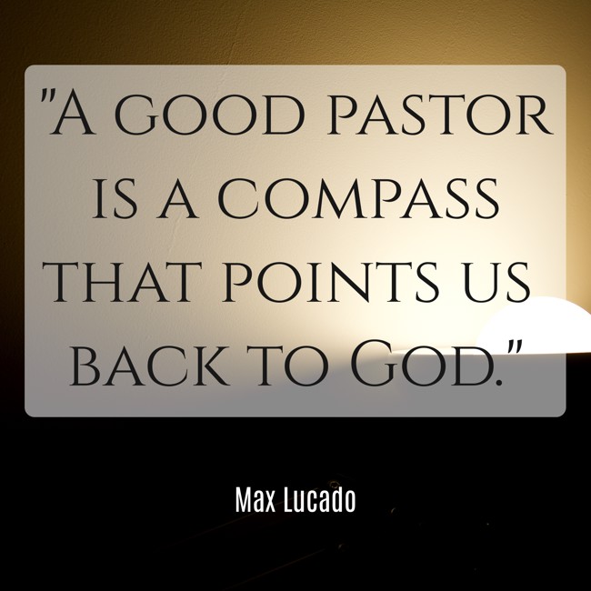 A good pastor is a compass that points us back to God. - Max Lucado