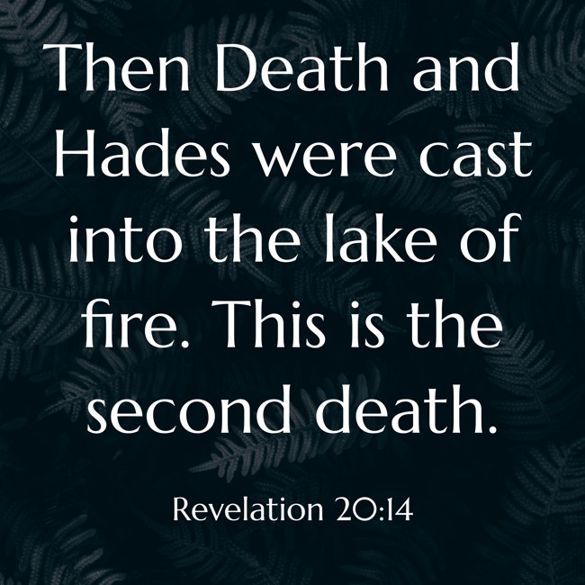 Then Death and Hades were cast into the lake of fire. This is the second death. - Revelation 20:14