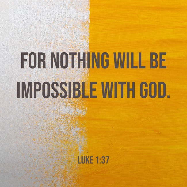 For nothing will be impossible with God. - Luke 1:37