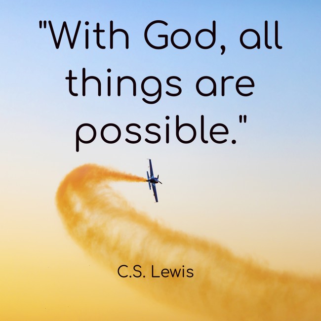 With God, all things are possible. - C.S. Lewis