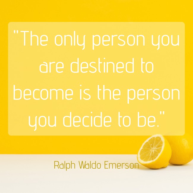 The only person you are destined to become is the person you decide to be. - Ralph Waldo Emerson