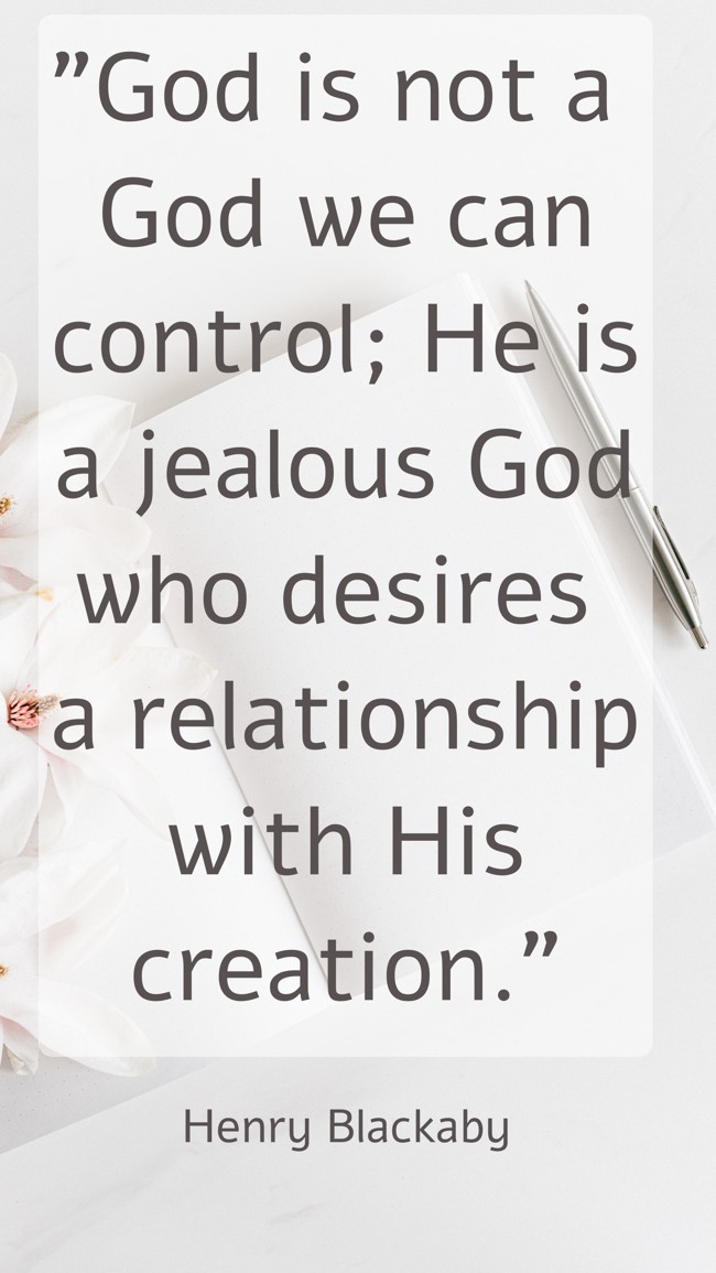 God is not a God we can control; He is a jealous God who desires a relationship with His creation. - Henry Blackaby
