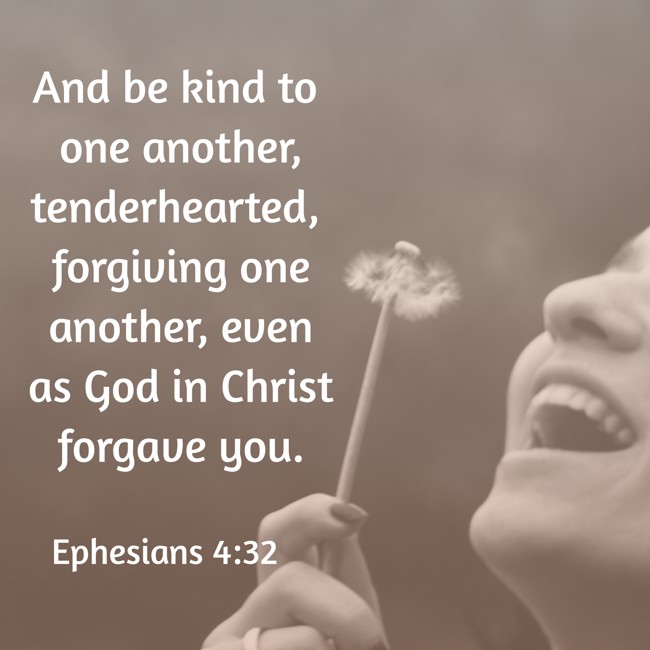 And be kind to one another, tenderhearted, forgiving one another, even as God in Christ forgave you. - Ephesians 4:32
