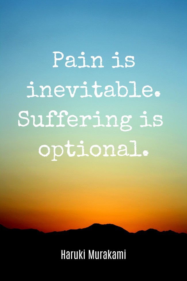 Pain is inevitable. Suffering is optional. - Haruki Murakami