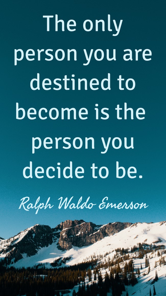 The only person you are destined to become is the person you decide to be. - Ralph Waldo Emerson