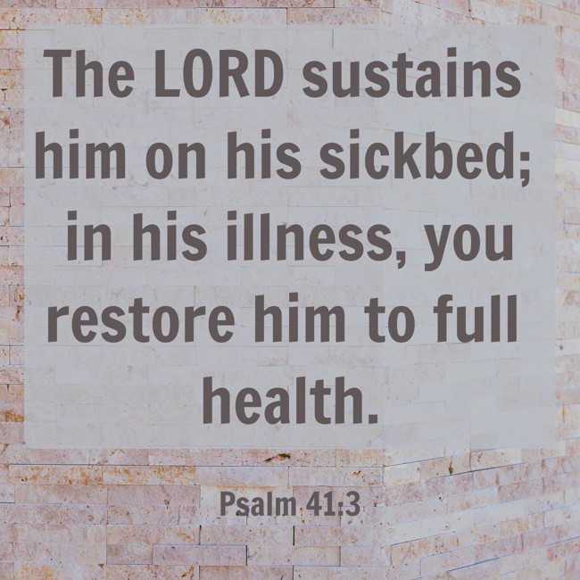 The LORD sustains him on his sickbed; in his illness, you restore him to full health. - Psalm 41:3