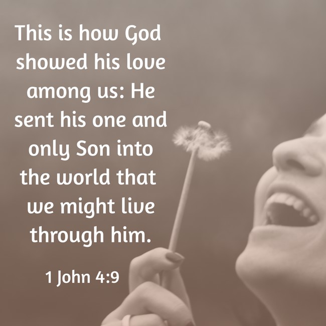 This is how God showed his love among us: He sent his one and only Son into the world that we might live through him. - 1 John 4:9