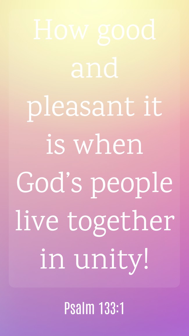 How good and pleasant it is when God’s people live together in unity! - Psalm 133:1