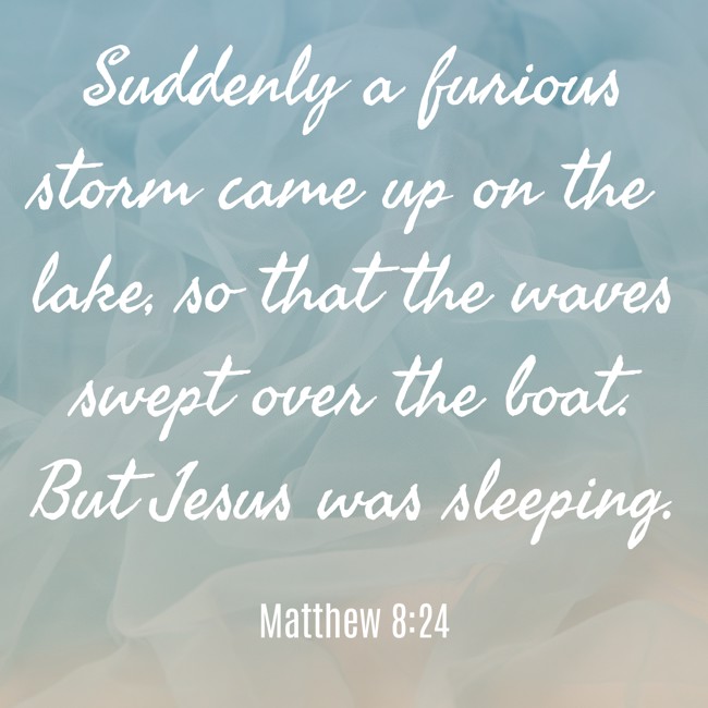 Suddenly a furious storm came up on the lake, so that the waves swept over the boat. But Jesus was sleeping. - Matthew 8:24