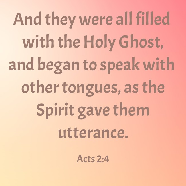 And they were all filled with the Holy Ghost, and began to speak with other tongues, as the Spirit gave them utterance. - Acts 2:4