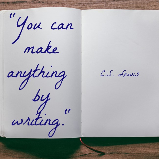 You can make anything by writing. - C.S. Lewis
