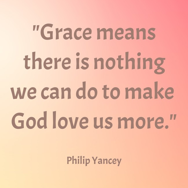 Grace means there is nothing we can do to make God love us more. - Philip Yancey
