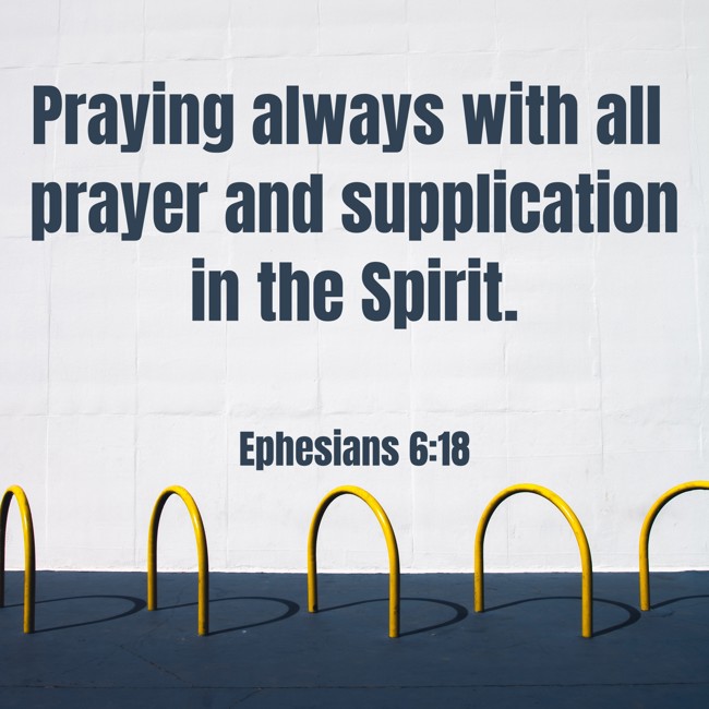 Praying always with all prayer and supplication in the Spirit. - Ephesians 6:18