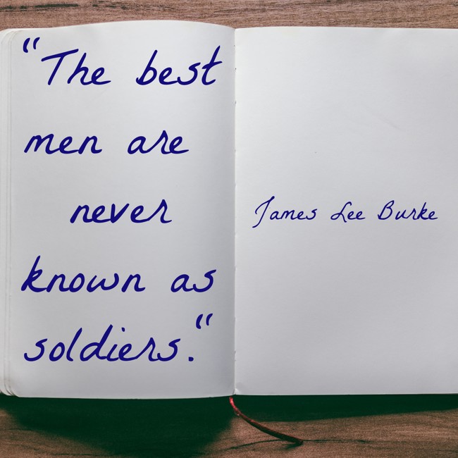 The best men are never known as soldiers. - James Lee Burke