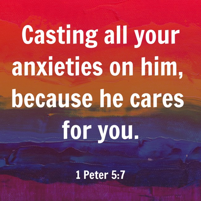 Casting all your anxieties on him, because he cares for you. - 1 Peter 5:7