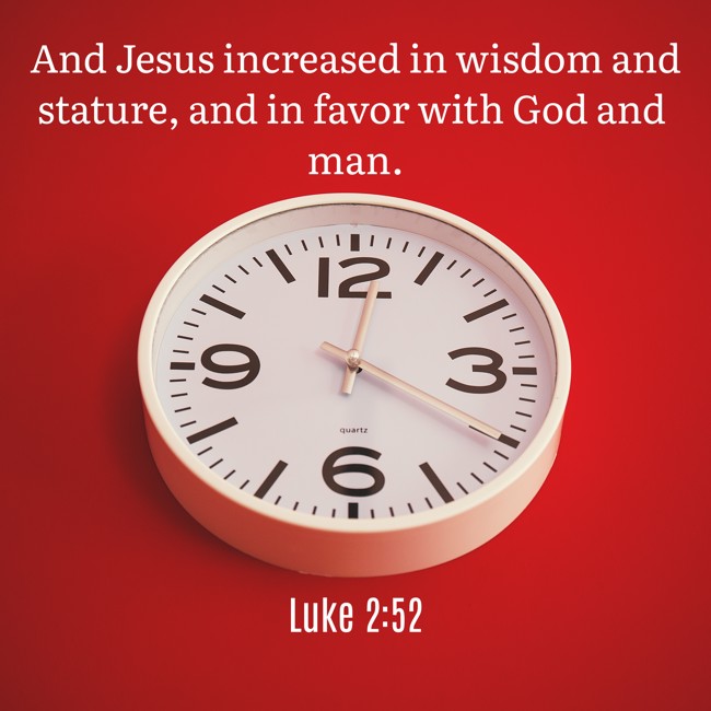 And Jesus increased in wisdom and stature, and in favor with God and man. - Luke 2:52