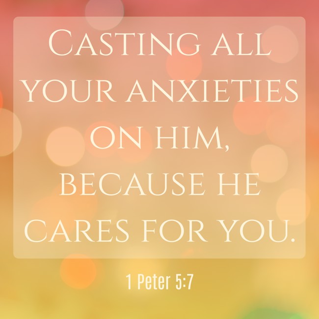 Casting all your anxieties on him, because he cares for you. - 1 Peter 5:7