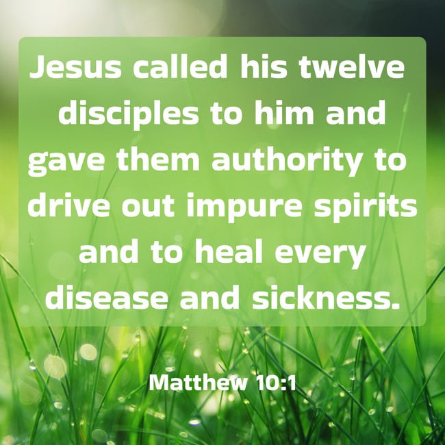 Jesus called his twelve disciples to him and gave them authority to drive out impure spirits and to heal every disease and sickness. - Matthew 10:1
