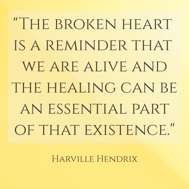 The broken heart is a reminder that we are alive and the healing can be an essential part of that existence. - Harville Hendrix