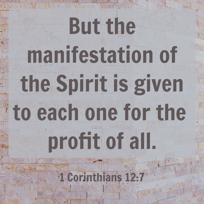  But the manifestation of the Spirit is given to each one for the profit of all.   - 1 Corinthians 12:7 