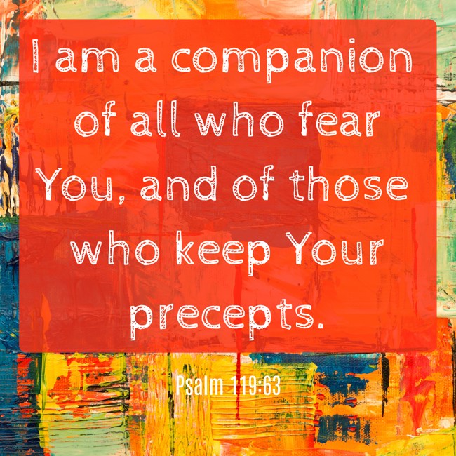 I am a companion of all who fear You, and of those who keep Your precepts. - Psalm 119:63